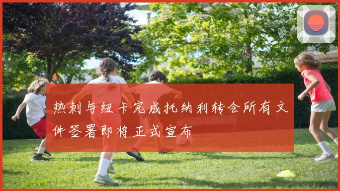 热刺与纽卡完成托纳利转会所有文件签署即将正式宣布