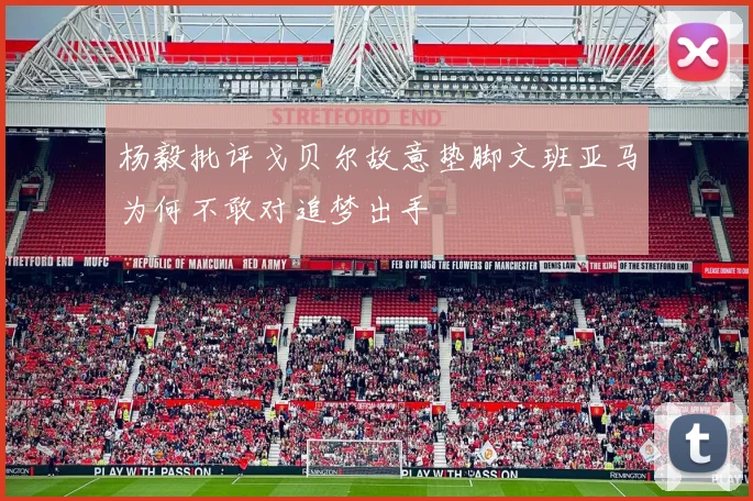 杨毅批评戈贝尔故意垫脚文班亚马为何不敢对追梦出手