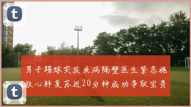 男子踢球突发疾病隔壁医生紧急施救心肺复苏近20分钟成功争取宝贵时间